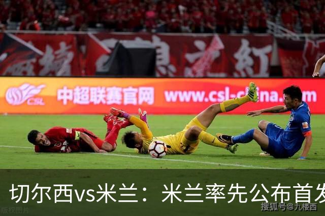 切尔西vs米兰：米兰率先公布首发，莱奥、莫德里奇领衔