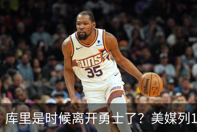 库里是时候离开勇士了？美媒列1换5交易方案：联手塔图姆冲冠