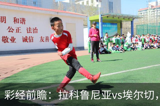 彩经前瞻：拉科鲁尼亚vs埃尔切，大拉科时隔八年重返西甲首战