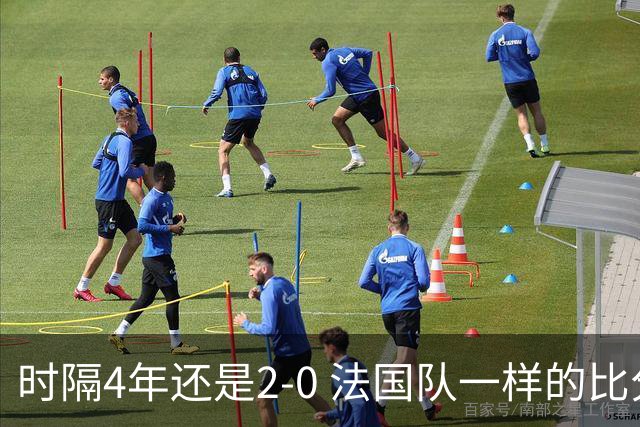 时隔4年还是2-0 法国队一样的比分 不同的取胜逻辑