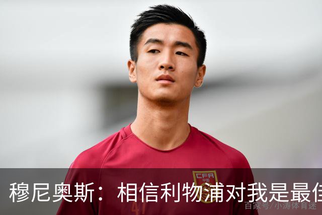 穆尼奥斯：相信利物浦对我是最佳选择；伊劳拉的风格适合我