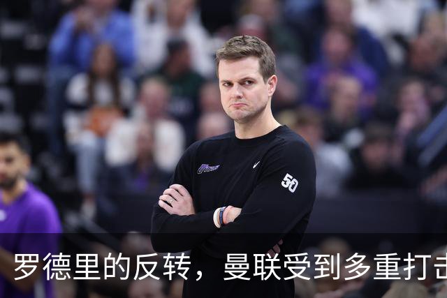 罗德里的反转，曼联受到多重打击，第三名中场更加困难