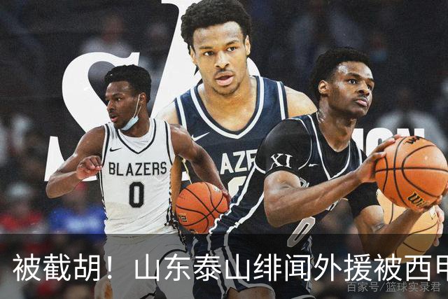 被截胡！山东泰山绯闻外援被西甲豪门争抢，夏窗换外援计划再次泡汤