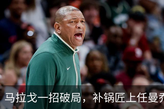马拉戈一招破局，补锅匠上任曼乔二进宫！马尔蒂尼做错了吗？