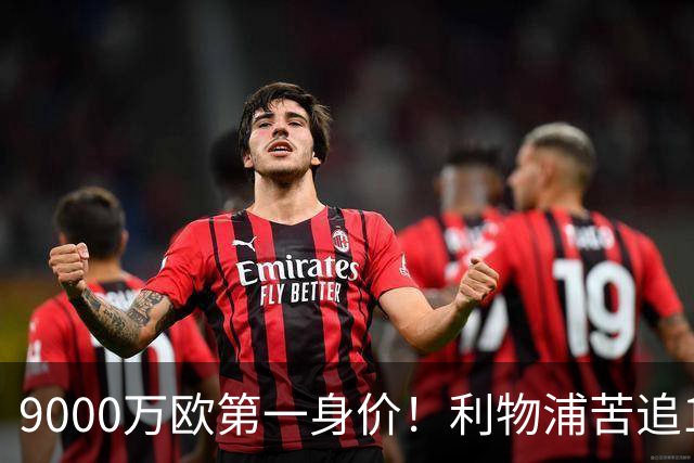 9000万欧第一身价！利物浦苦追19岁天才，世界杯一战再掀转会风暴